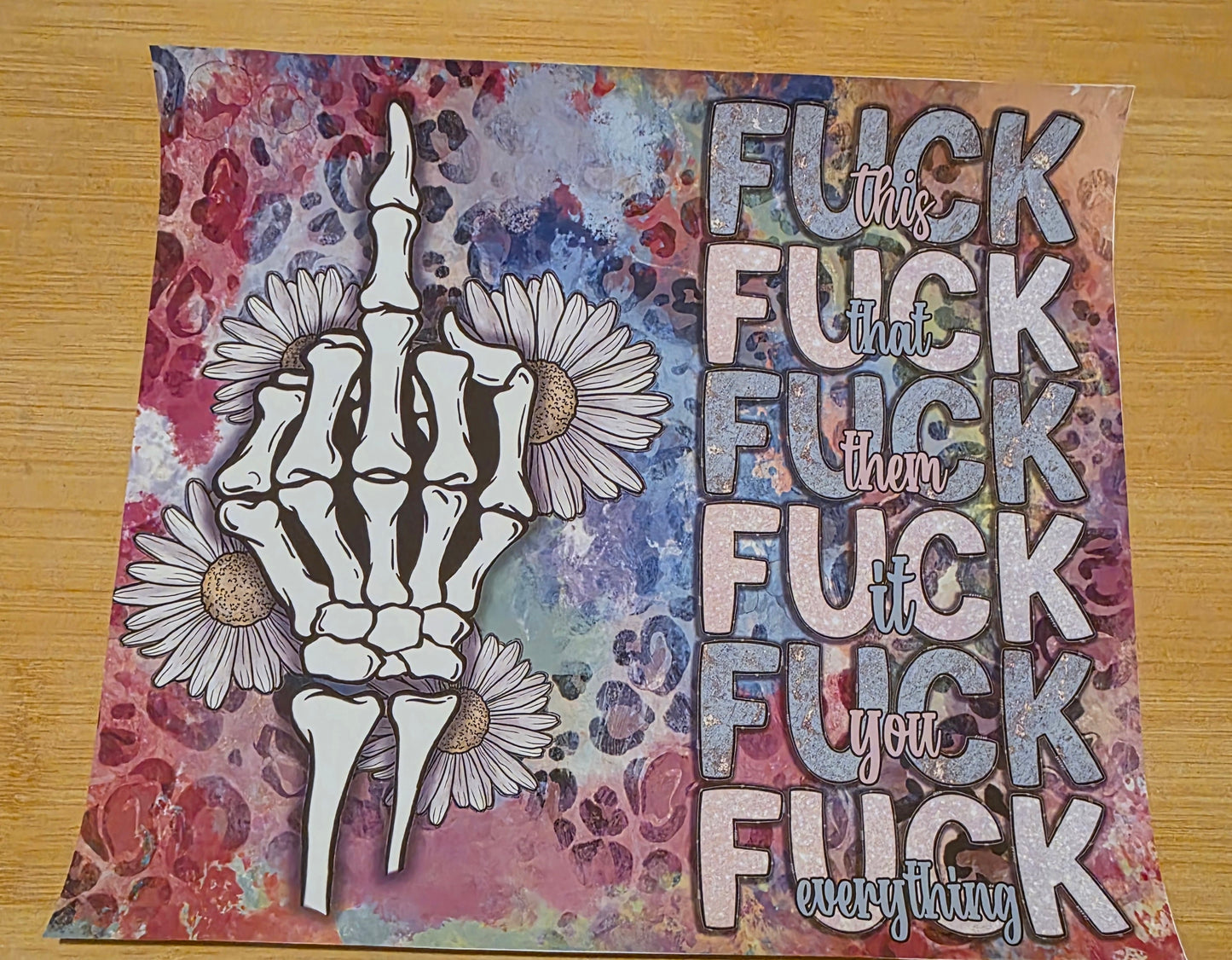 Fuck this, fuck that, fuck them, fuck it, fuck you, fuck everything