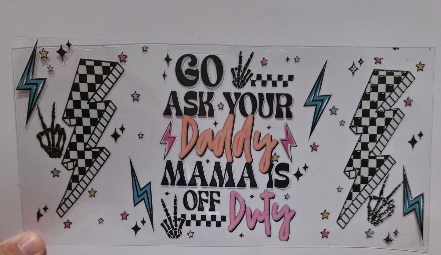 Go ask your daddy mama is off duty