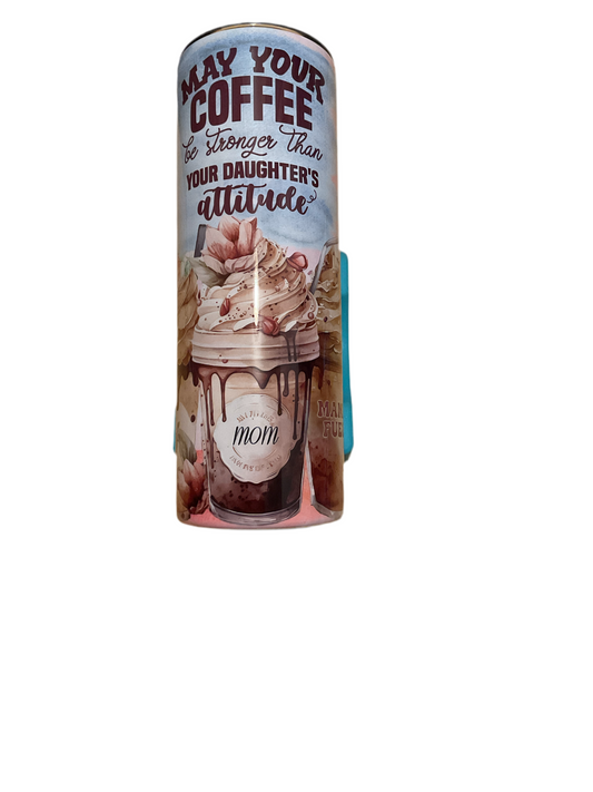 May your coffee be stronger than your daughter's attitude