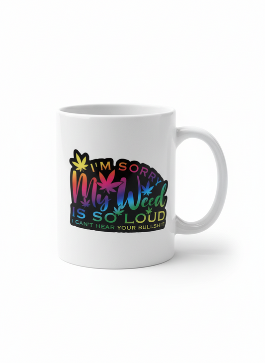 i'm sorry my weed is so loud i can't hear your bullshit