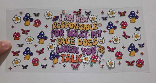 I am not responsible for what my face does when you talk