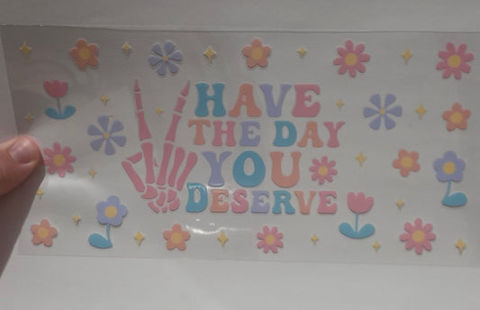Have the day you Deserve